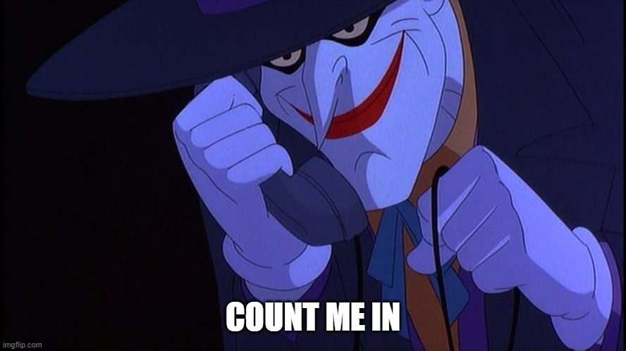 Joker prank call | COUNT ME IN | image tagged in joker prank call | made w/ Imgflip meme maker