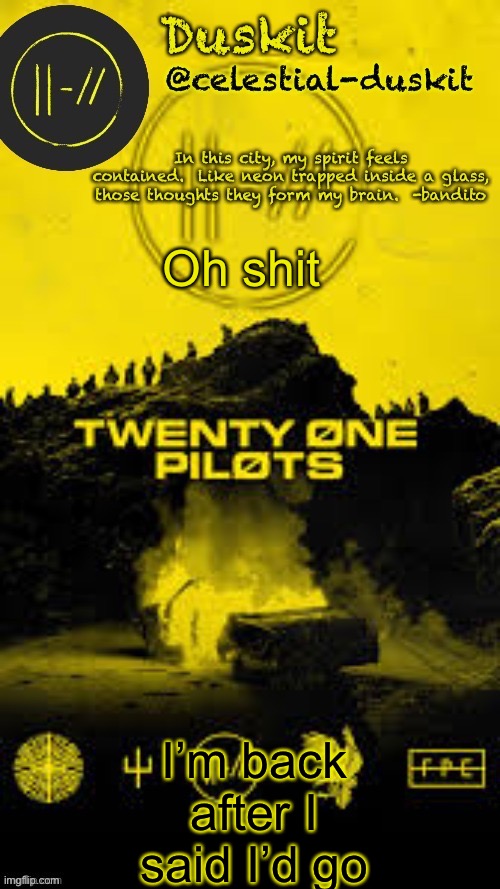 Duskit’s TRENCH temp thx corpse | Oh shit; I’m back after I said I’d go | image tagged in duskit s trench temp thx corpse | made w/ Imgflip meme maker
