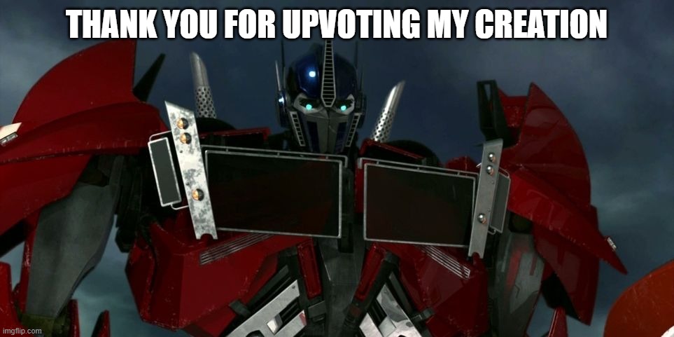 THANK YOU FOR UPVOTING MY CREATION | image tagged in optimus prime tfp | made w/ Imgflip meme maker