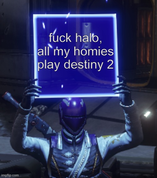 Destiny 2 | fuck halo, all my homies play destiny 2 | image tagged in destiny 2 | made w/ Imgflip meme maker