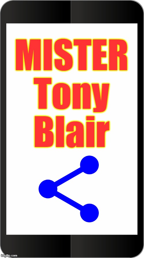 MISTER Tony Blair | MISTER
Tony
Blair | image tagged in share | made w/ Imgflip meme maker