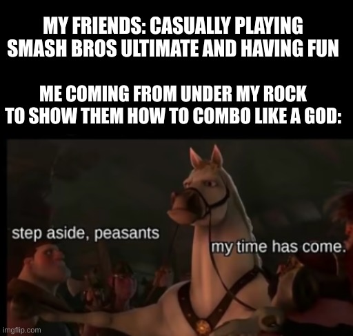 gAmEr | MY FRIENDS: CASUALLY PLAYING SMASH BROS ULTIMATE AND HAVING FUN; ME COMING FROM UNDER MY ROCK TO SHOW THEM HOW TO COMBO LIKE A GOD: | image tagged in super smash bros | made w/ Imgflip meme maker