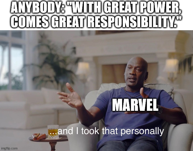 Marvel hates uncle ben | ANYBODY: "WITH GREAT POWER, COMES GREAT RESPONSIBILITY."; MARVEL | image tagged in and i took that personally | made w/ Imgflip meme maker