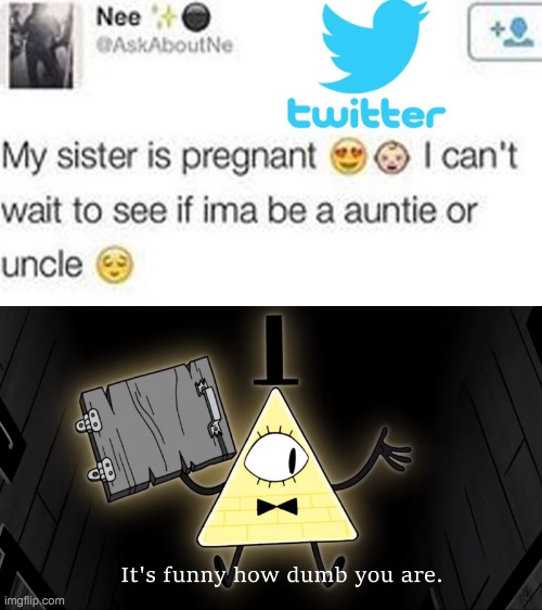 I had no clever title | image tagged in it's funny how dumb you are bill cipher | made w/ Imgflip meme maker