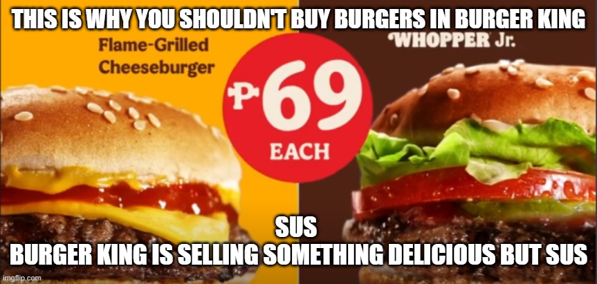 Do Not Buy Burgers At Burger King | THIS IS WHY YOU SHOULDN'T BUY BURGERS IN BURGER KING; SUS 
BURGER KING IS SELLING SOMETHING DELICIOUS BUT SUS | image tagged in burger king,sus,sussy,funny memes,fun,69 | made w/ Imgflip meme maker