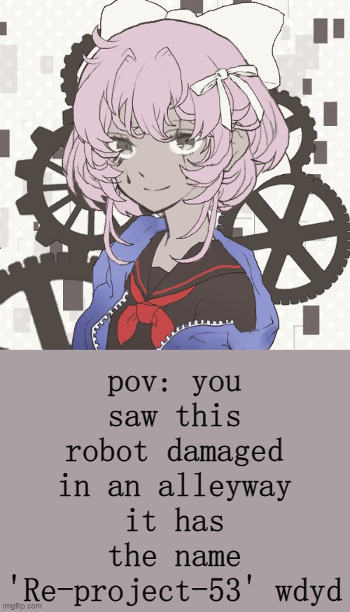 btw her name is 're-project-53' so call her Rean ( any rp but erp arigato ) | pov: you saw this robot damaged in an alleyway it has the name 'Re-project-53' wdyd | image tagged in rean aka re project 53 | made w/ Imgflip meme maker
