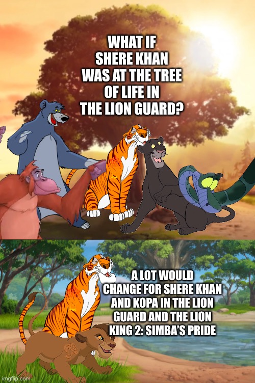 What if Shere Khan was at the Tree of Life in The Lion Guard? | WHAT IF SHERE KHAN WAS AT THE TREE OF LIFE IN THE LION GUARD? A LOT WOULD CHANGE FOR SHERE KHAN AND KOPA IN THE LION GUARD AND THE LION KING 2: SIMBA’S PRIDE | image tagged in the lion king,the lion guard,jungle book,what if,funny memes | made w/ Imgflip meme maker