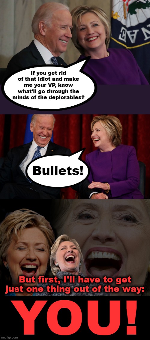 Before they ditch Biden, they'll have to get rid of Kamala | If you get rid of that idiot and make me your VP, know what'll go through the minds of the deplorables? Bullets! But first, I'll have to get just one thing out of the way:; YOU! | image tagged in memes,joe biden,hillary clinton,kamala harris,deplorables,bullets | made w/ Imgflip meme maker