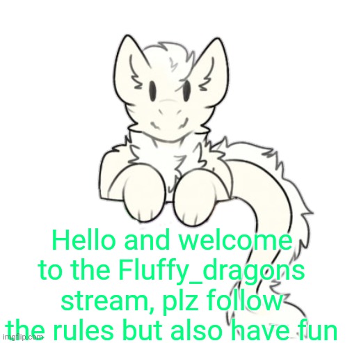 Fluffy dragon | Hello and welcome to the Fluffy_dragons stream, plz follow the rules but also have fun | image tagged in fluffy dragon | made w/ Imgflip meme maker