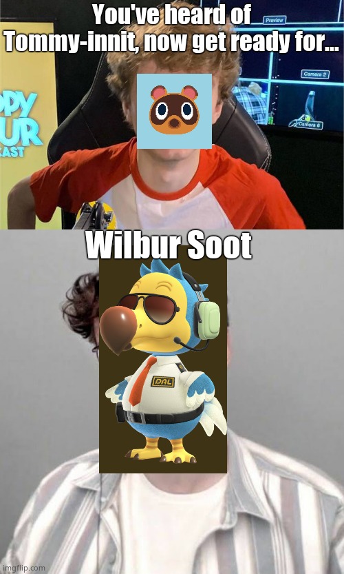 You've heard of Tommy-innit, now get ready for... Wilbur Soot | made w/ Imgflip meme maker