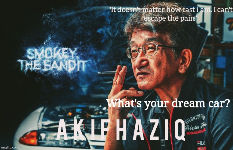Akifhaziq Smokey Nagata template | What's your dream car? | image tagged in akifhaziq smokey nagata template | made w/ Imgflip meme maker