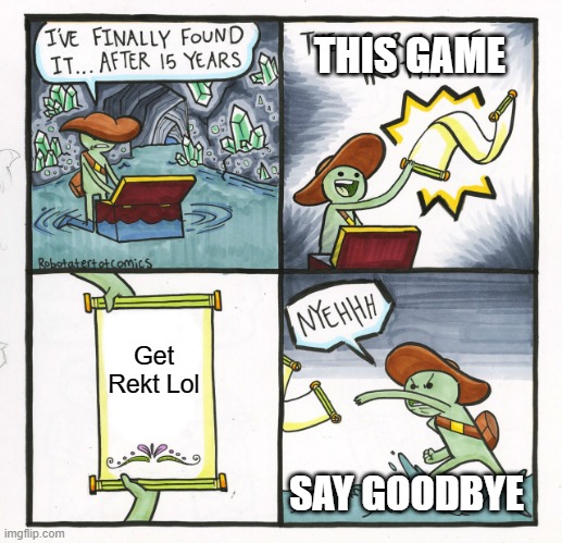 GET REKT | THIS GAME; Get Rekt Lol; SAY GOODBYE | image tagged in memes,the scroll of truth | made w/ Imgflip meme maker