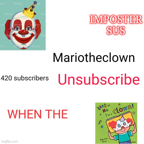 Mariotheclown youtubw channel | IMPOSTER SUS; WHEN THE | image tagged in mariotheclown youtubw channel | made w/ Imgflip meme maker
