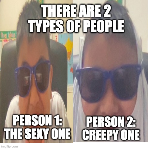 There are two types of people | THERE ARE 2 TYPES OF PEOPLE; PERSON 1: THE SEXY ONE; PERSON 2: CREEPY ONE | image tagged in memes,blank transparent square | made w/ Imgflip meme maker