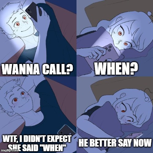 Couple Texting in Bed | WHEN? WANNA CALL? HE BETTER SAY NOW; WTF, I DIDN'T EXPECT
SHE SAID "WHEN" | image tagged in couple texting in bed | made w/ Imgflip meme maker
