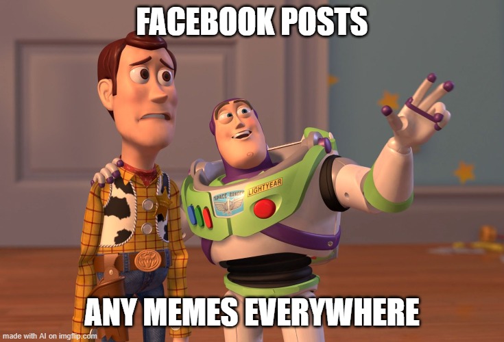 X, X Everywhere Meme | FACEBOOK POSTS; ANY MEMES EVERYWHERE | image tagged in memes,x x everywhere | made w/ Imgflip meme maker