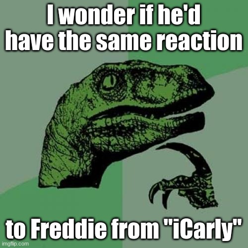 Philosoraptor Meme | I wonder if he'd have the same reaction to Freddie from "iCarly" | image tagged in memes,philosoraptor | made w/ Imgflip meme maker