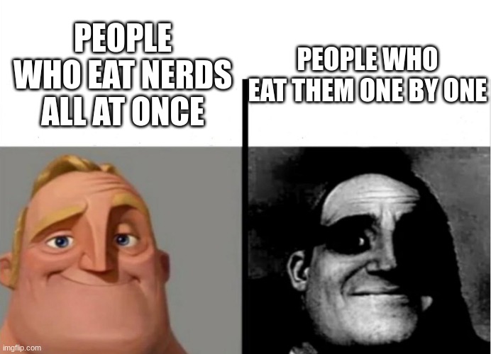 Teacher's Copy | PEOPLE WHO EAT THEM ONE BY ONE; PEOPLE WHO EAT NERDS ALL AT ONCE | image tagged in teacher's copy | made w/ Imgflip meme maker