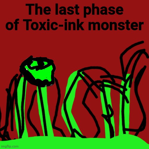Last phase of Toxic-ink monster | The last phase of Toxic-ink monster | image tagged in memes,blank transparent square | made w/ Imgflip meme maker
