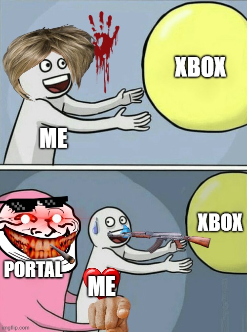 noooo | XBOX; ME; XBOX; PORTAL; ME | image tagged in memes,running away balloon | made w/ Imgflip meme maker