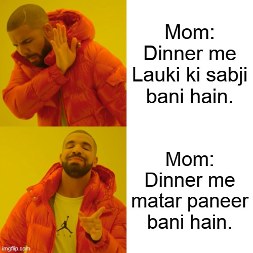 Dinner Joke | Mom: Dinner me Lauki ki sabji bani hain. Mom: Dinner me matar paneer bani hain. | image tagged in memes,drake hotline bling | made w/ Imgflip meme maker