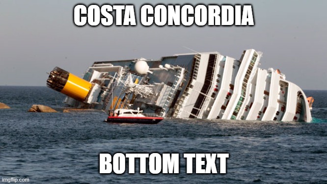 (no disrespect) | COSTA CONCORDIA; BOTTOM TEXT | image tagged in sinking ship | made w/ Imgflip meme maker