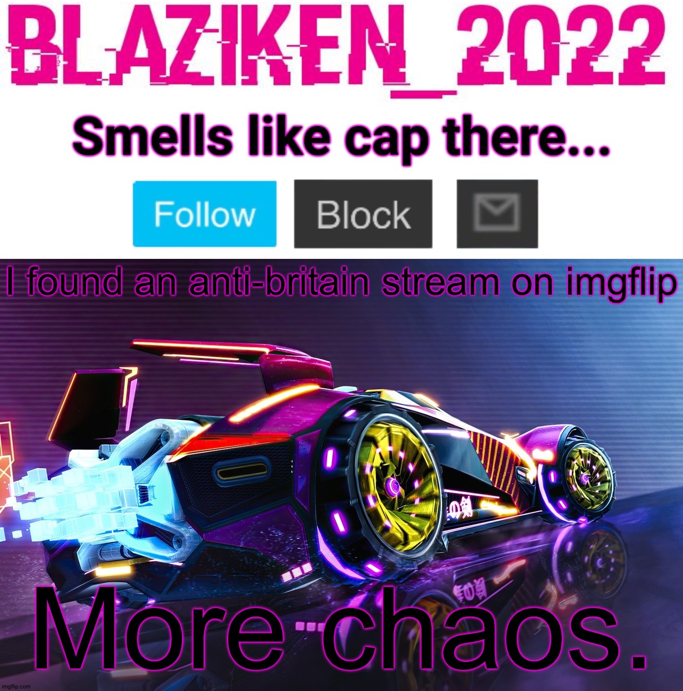Blaziken_2022 announcement template | I found an anti-britain stream on imgflip; More chaos. | image tagged in blaziken_2022 announcement template | made w/ Imgflip meme maker