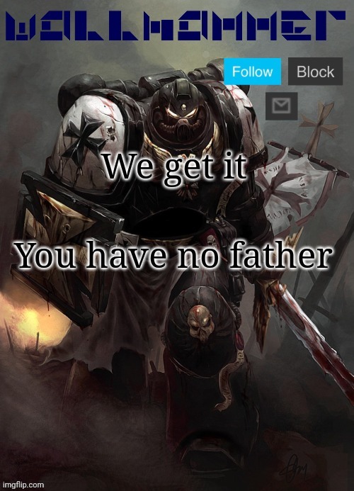We get it; You have no father | made w/ Imgflip meme maker
