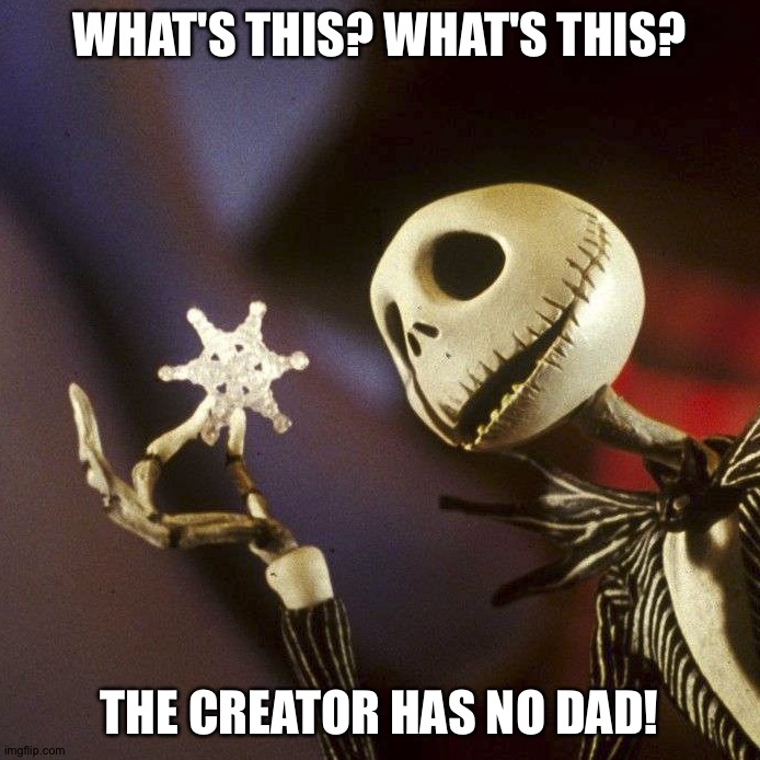 Nightmare Before Christmas | WHAT'S THIS? WHAT'S THIS? THE CREATOR HAS NO DAD! | image tagged in nightmare before christmas | made w/ Imgflip meme maker