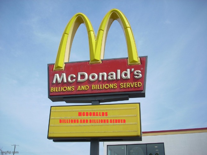 billions and billions served | M C D O N A L D S; B I L L I O N S  A N D  B I L L I O N S  S E R V E D | image tagged in mcdonald's sign | made w/ Imgflip meme maker