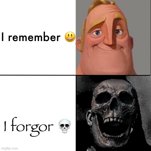When you forgor | I remember 😃; I forgor 💀 | image tagged in mr incredible happy/horror | made w/ Imgflip meme maker
