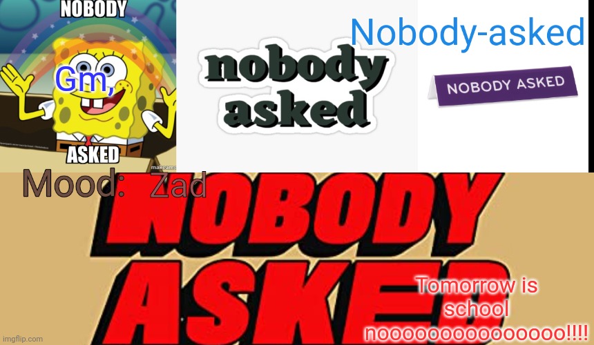 Nobody-asked announcement template | Gm, Zad; Tomorrow is school nooooooooooooooo!!!! | image tagged in nobody-asked announcement template | made w/ Imgflip meme maker