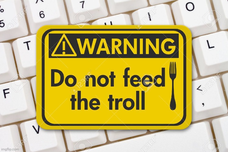 Warning: do not feed the troll | image tagged in warning do not feed the troll | made w/ Imgflip meme maker