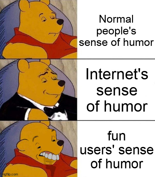 Just go to the fun stream and sort for the newest memes | Normal people's sense of humor; Internet's sense of humor; fun users' sense of humor | image tagged in best better blurst,memes,imgflip | made w/ Imgflip meme maker