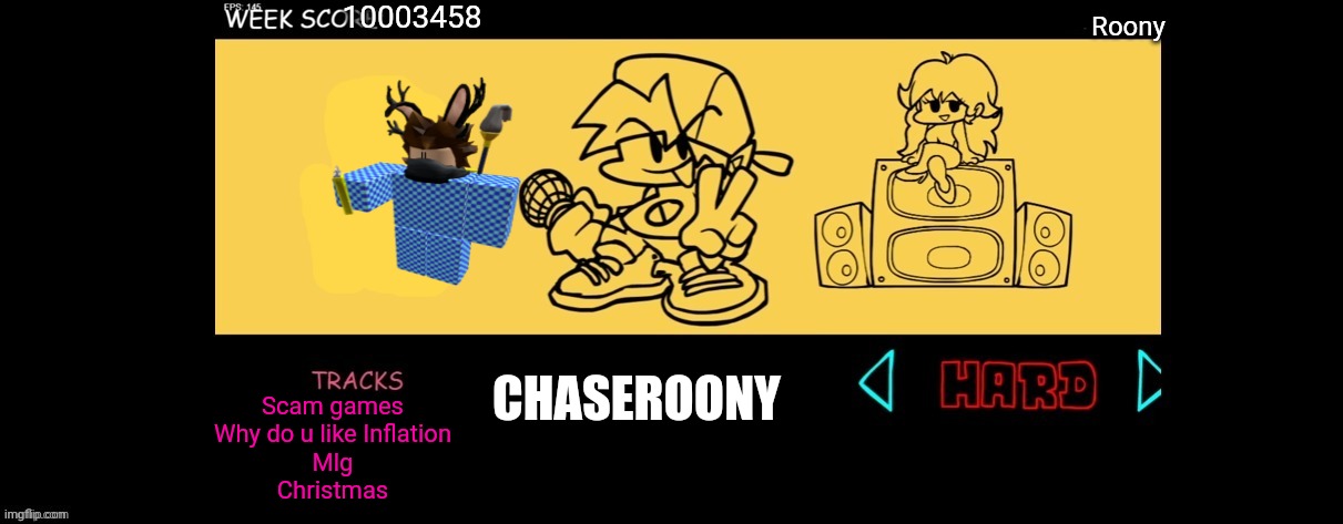 Chaseroony fnf Week real! | 10003458; Roony; CHASEROONY; Scam games
Why do u like Inflation
Mlg
Christmas | image tagged in fnf custom week,not clickbait,fnf,chaseroony | made w/ Imgflip meme maker