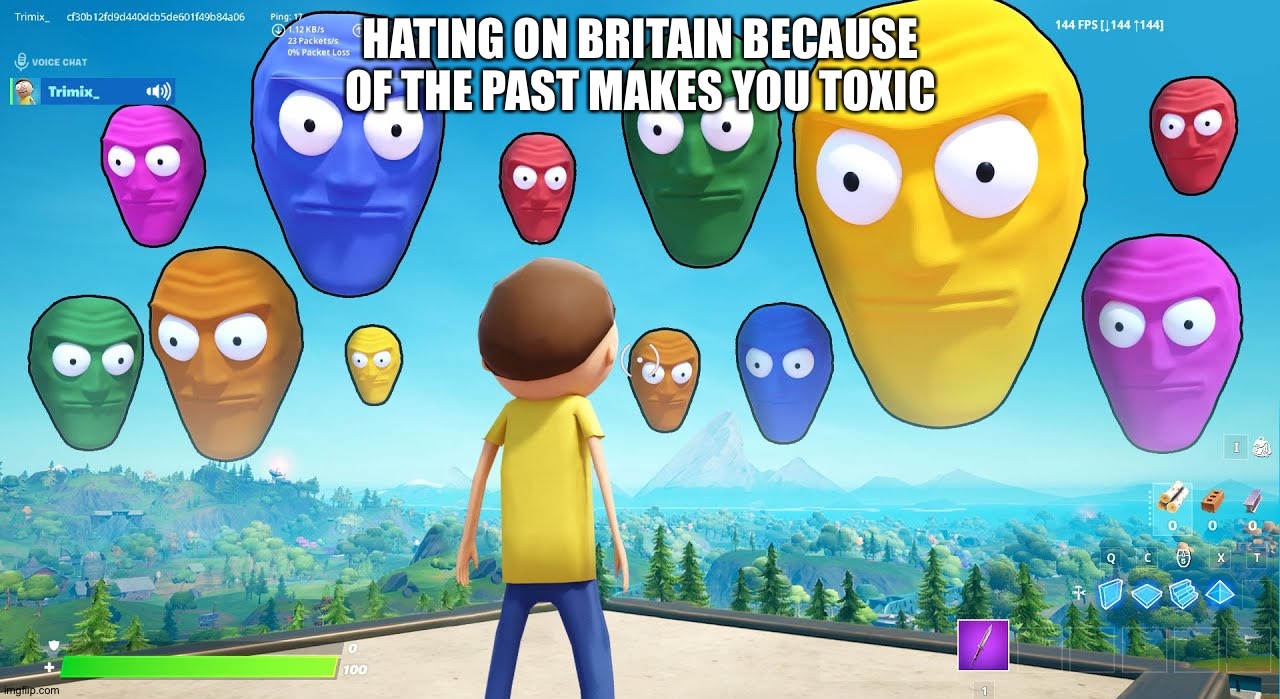 Floating heads starring at your soul | HATING ON BRITAIN BECAUSE OF THE PAST MAKES YOU TOXIC | image tagged in floating heads starring at your soul | made w/ Imgflip meme maker