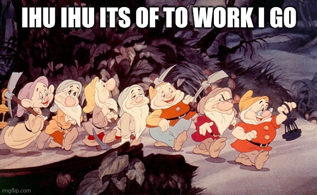 IHU | IHU IHU ITS OF TO WORK I GO | image tagged in hi ho | made w/ Imgflip meme maker