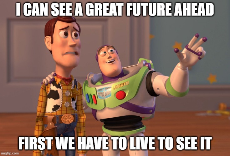Corona virus be like: | I CAN SEE A GREAT FUTURE AHEAD; FIRST WE HAVE TO LIVE TO SEE IT | image tagged in memes,x x everywhere | made w/ Imgflip meme maker