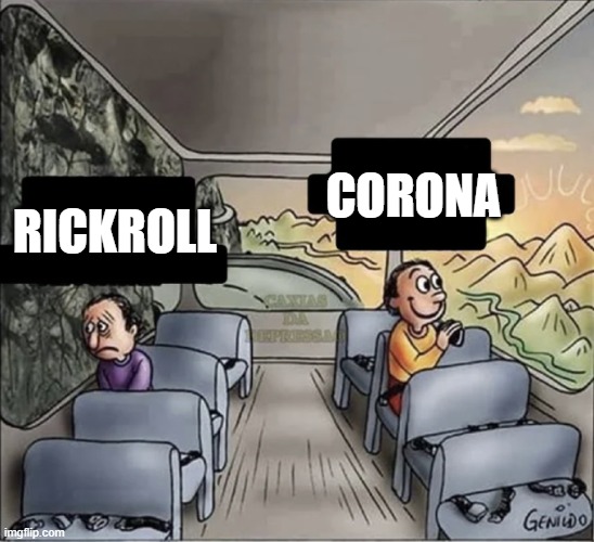 not again???????????????? | CORONA; RICKROLL | image tagged in two guys on a bus | made w/ Imgflip meme maker