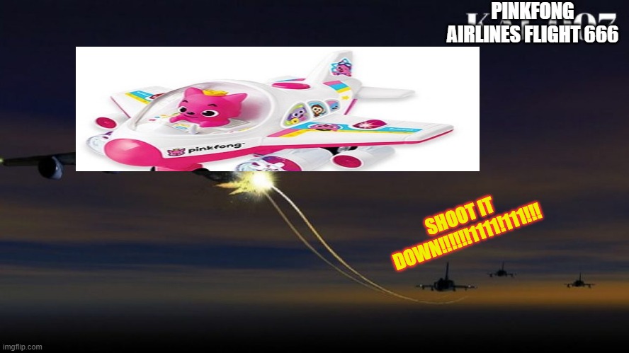 PINKFONG AIRLINES FLIGHT 666 SHOOT IT DOWN!!!!!!1111!111!!! | made w/ Imgflip meme maker