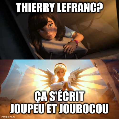 Overwatch Mercy Meme | THIERRY LEFRANC? ÇA S'ÉCRIT JOUPEU ET JOUBOCOU | image tagged in overwatch mercy meme | made w/ Imgflip meme maker
