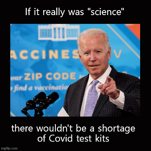 If it was really was "science" ... | If it really was "science"; there wouldn't be a shortage
of Covid test kits | image tagged in covid test,covid-19,following science | made w/ Imgflip meme maker