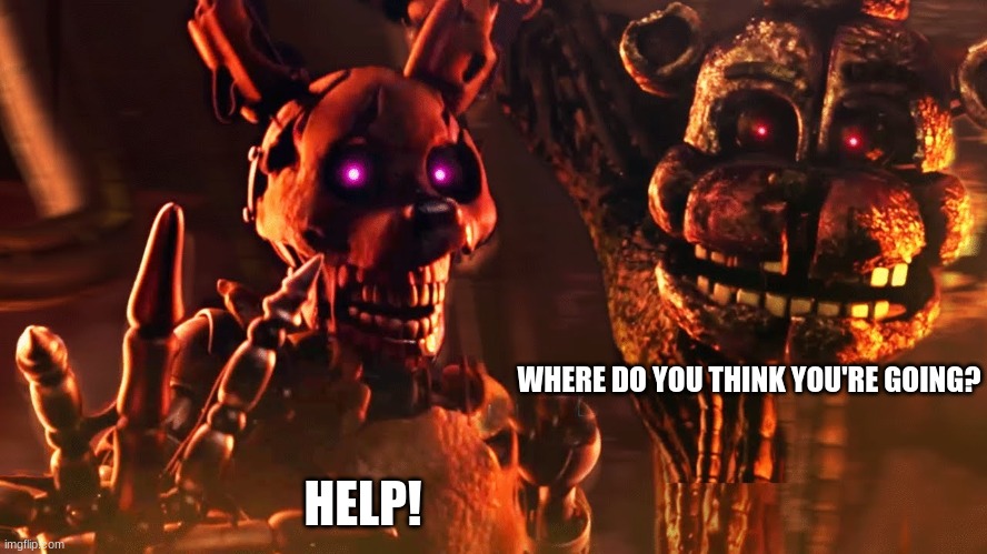 burntrap and the blob | WHERE DO YOU THINK YOU'RE GOING? HELP! | image tagged in burntrap and the blob | made w/ Imgflip meme maker