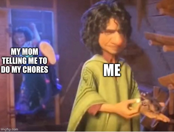 Relatable? | MY MOM TELLING ME TO DO MY CHORES; ME | image tagged in encanto meme,facts,relatable | made w/ Imgflip meme maker