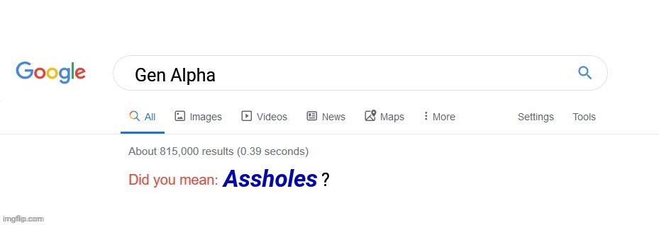 Did you mean? | Gen Alpha; ? Assholes | image tagged in did you mean | made w/ Imgflip meme maker