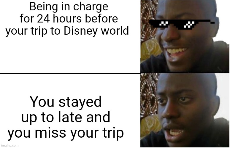 Disappointed Black Guy | Being in charge for 24 hours before your trip to Disney world; You stayed up to late and you miss your trip | image tagged in disappointed black guy | made w/ Imgflip meme maker