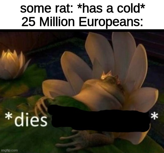 im submitting this as a project for school | some rat: *has a cold*
25 Million Europeans: | image tagged in memes,blank transparent square,dies of cringe | made w/ Imgflip meme maker