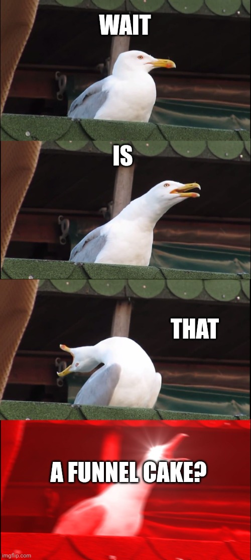Inhaling Seagull Meme | WAIT IS THAT A FUNNEL CAKE? | image tagged in memes,inhaling seagull | made w/ Imgflip meme maker