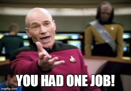 Picard Wtf Meme | YOU HAD ONE JOB! | image tagged in memes,picard wtf | made w/ Imgflip meme maker