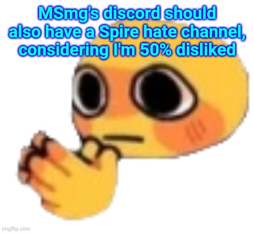 Bruh | MSmg's discord should also have a Spire hate channel, considering I'm 50% disliked | image tagged in bruh | made w/ Imgflip meme maker